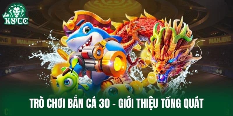 Trò chơi Bắn Cá 30 - Giới thiệu tổng quát