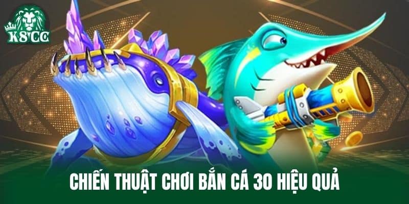 Chiến thuật chơi Bắn Cá 30 hiệu quả