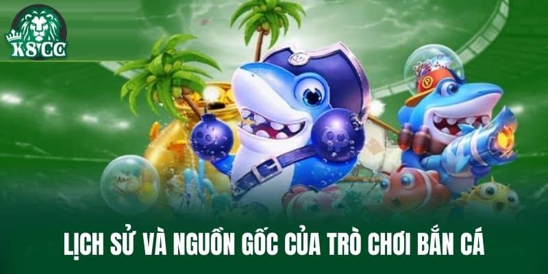 Lịch sử và nguồn gốc của trò chơi Bắn Cá