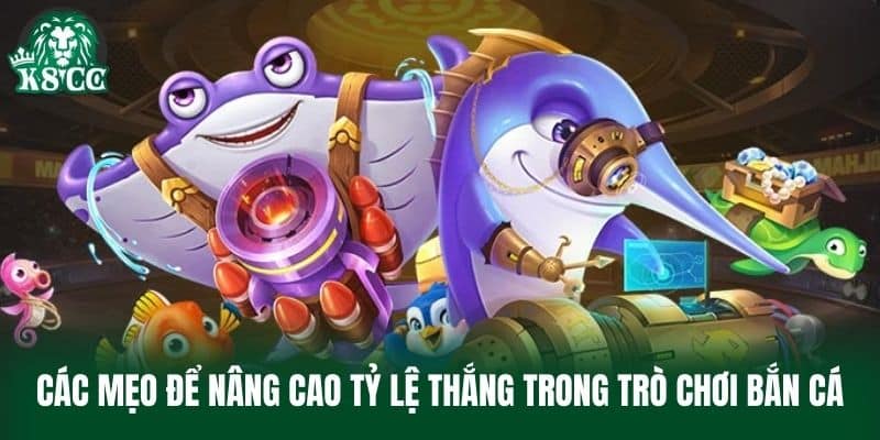 Các mẹo để nâng cao tỷ lệ thắng trong trò chơi Bắn Cá