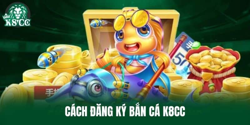 Cách đăng ký bắn cá K8CC