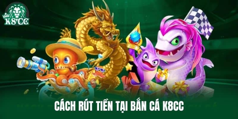 Cách rút tiền tại Bắn Cá K8CC
