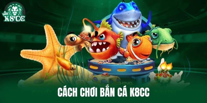 Cách chơi bắn cá K8CC