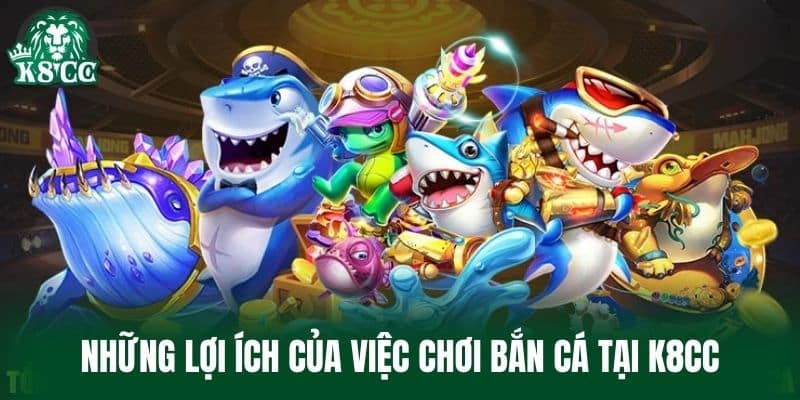 Những lợi ích của việc chơi bắn cá tại K8CC