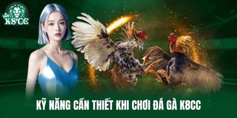 Kỹ năng cần thiết khi chơi Đá Gà K8CC