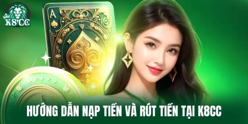 Hướng Dẫn Nạp Tiền Và Rút Tiền Tại K8CC
