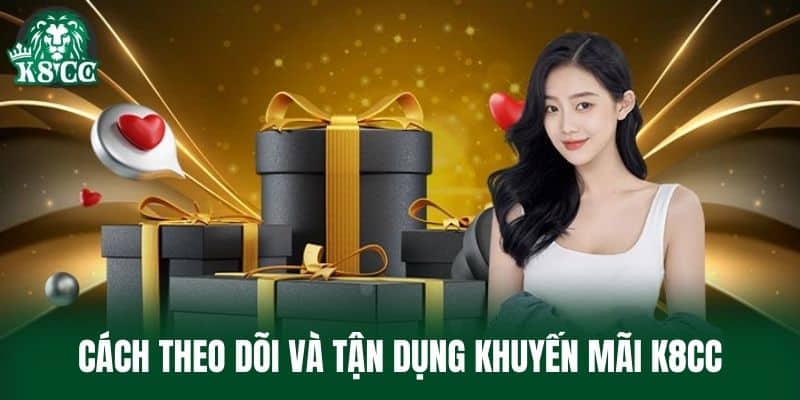 Cách theo dõi và tận dụng Khuyến Mãi K8CC