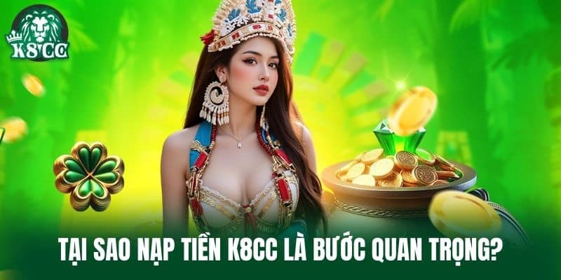 Tại sao Nạp Tiền K8CC là bước quan trọng?