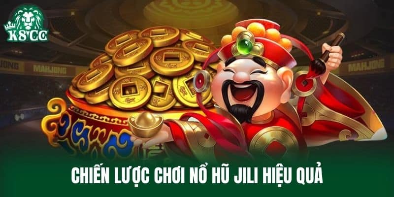 Chiến lược chơi Nổ Hũ Jili hiệu quả