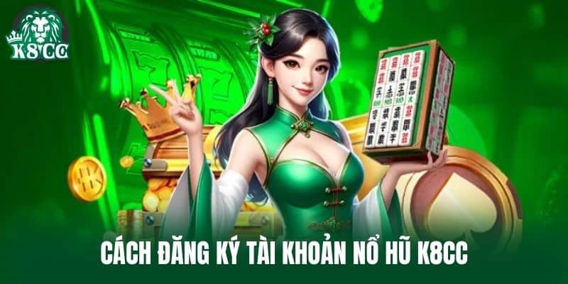 Cách đăng ký tài khoản Nổ Hũ K8CC