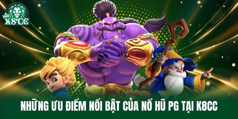 Những ưu điểm nổi bật của Nổ Hũ PG tại K8CC