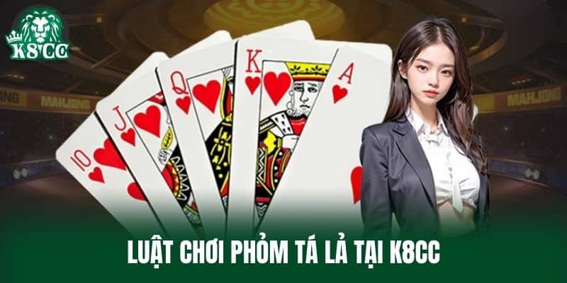 Luật chơi Phỏm Tá Lả tại K8CC