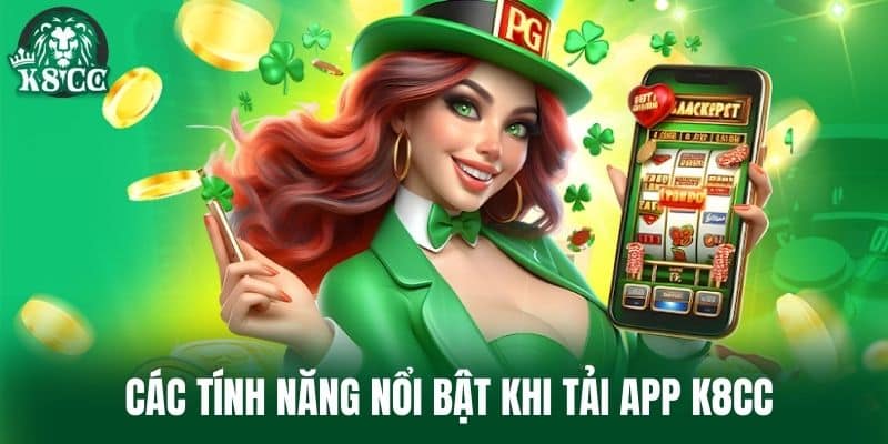 Các tính năng nổi bật khi Tải App K8CC