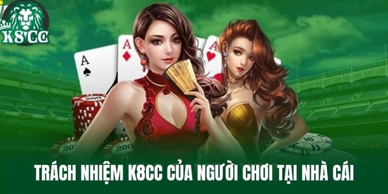 Trách Nhiệm K8CC của người chơi tại nhà cái