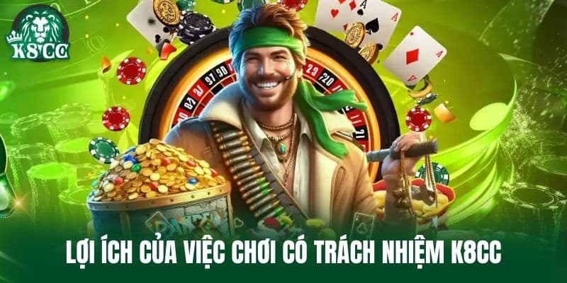 Lợi ích của việc chơi có Trách Nhiệm K8CC