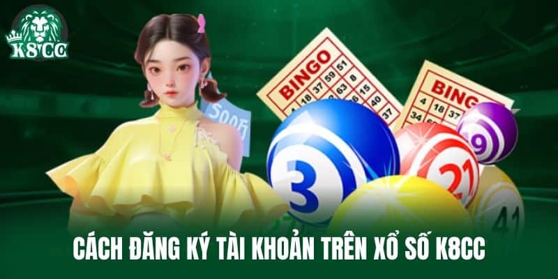 Cách đăng ký tài khoản trên Xổ Số K8CC